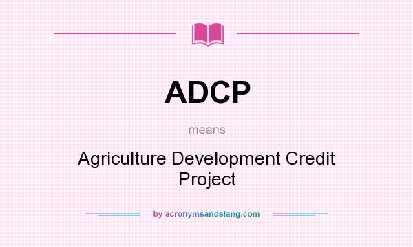 What does ADCP mean? It stands for Agriculture Development Credit Project