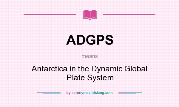 What does ADGPS mean? It stands for Antarctica in the Dynamic Global Plate System