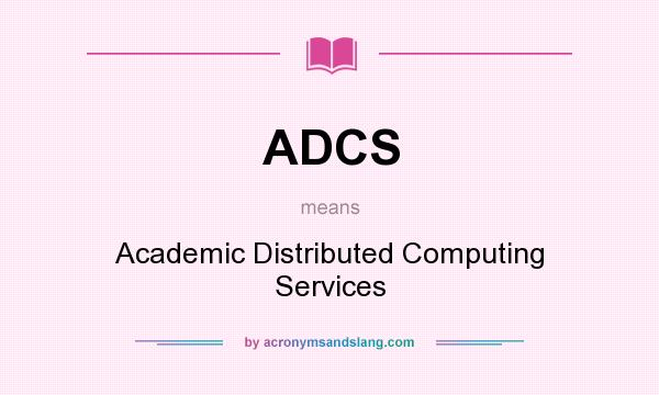 What does ADCS mean? It stands for Academic Distributed Computing Services