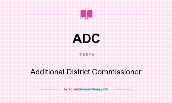 What does ADC mean? It stands for Additional District Commissioner