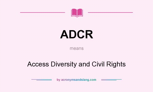 What does ADCR mean? It stands for Access Diversity and Civil Rights