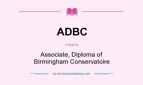 What does ADBC mean? It stands for Associate, Diploma of Birmingham Conservatoire