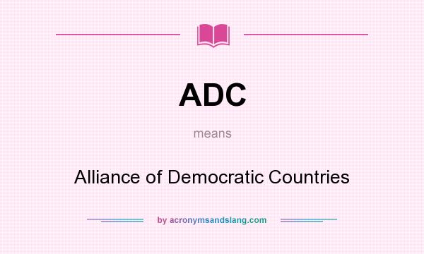 What does ADC mean? It stands for Alliance of Democratic Countries
