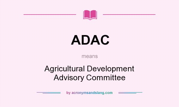 What does ADAC mean? It stands for Agricultural Development Advisory Committee