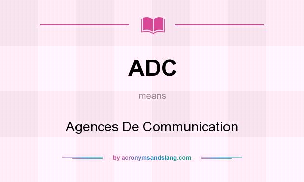 What does ADC mean? It stands for Agences De Communication