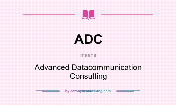 What does ADC mean? It stands for Advanced Datacommunication Consulting