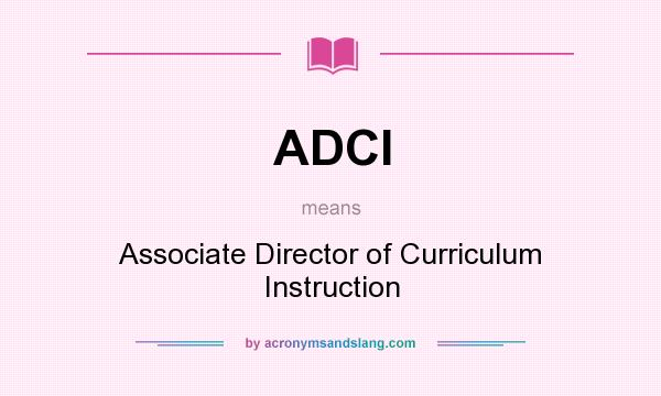 What does ADCI mean? It stands for Associate Director of Curriculum Instruction