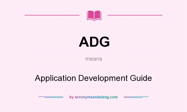 What does ADG mean? It stands for Application Development Guide