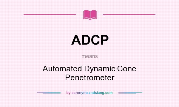 What does ADCP mean? It stands for Automated Dynamic Cone Penetrometer
