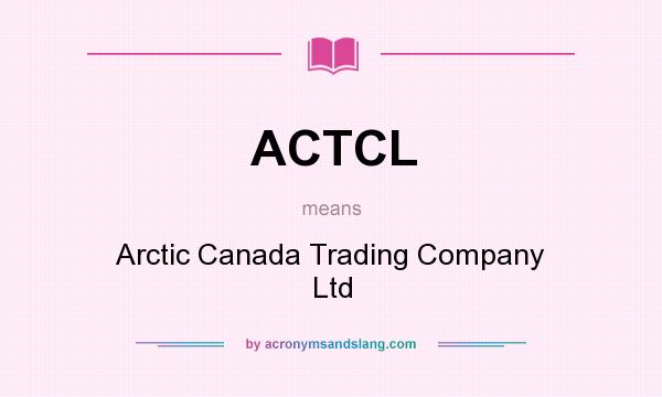 What does ACTCL mean? It stands for Arctic Canada Trading Company Ltd