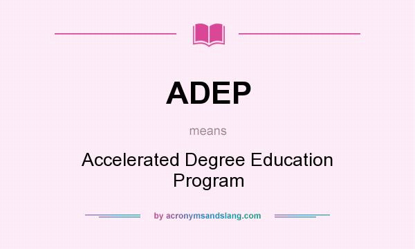 What does ADEP mean? It stands for Accelerated Degree Education Program