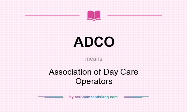 What does ADCO mean? It stands for Association of Day Care Operators