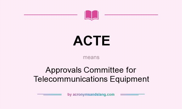 What does ACTE mean? It stands for Approvals Committee for Telecommunications Equipment