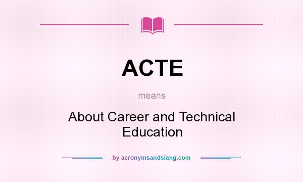 What does ACTE mean? It stands for About Career and Technical Education