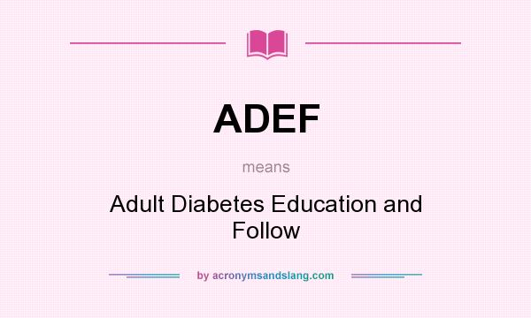 What does ADEF mean? It stands for Adult Diabetes Education and Follow