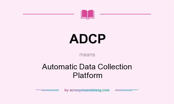 What does ADCP mean? It stands for Automatic Data Collection Platform