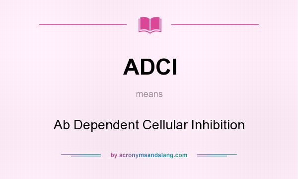 What does ADCI mean? It stands for Ab Dependent Cellular Inhibition