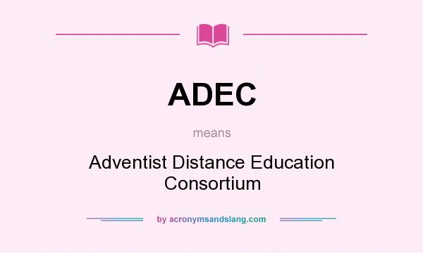 What does ADEC mean? It stands for Adventist Distance Education Consortium