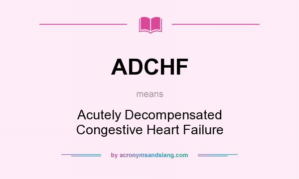 What does ADCHF mean? It stands for Acutely Decompensated Congestive Heart Failure
