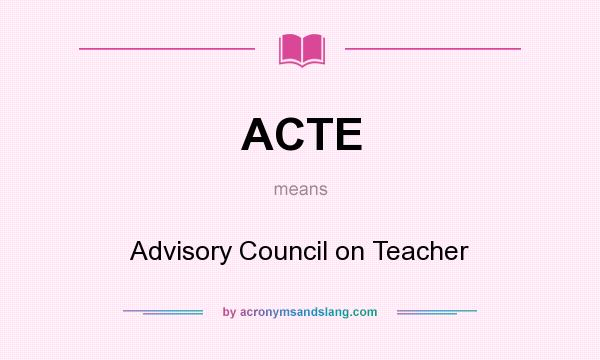 What does ACTE mean? It stands for Advisory Council on Teacher