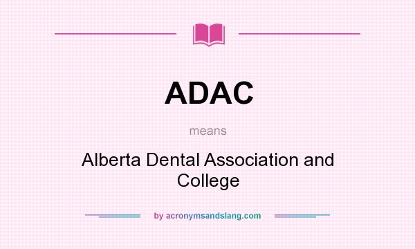 What does ADAC mean? It stands for Alberta Dental Association and College