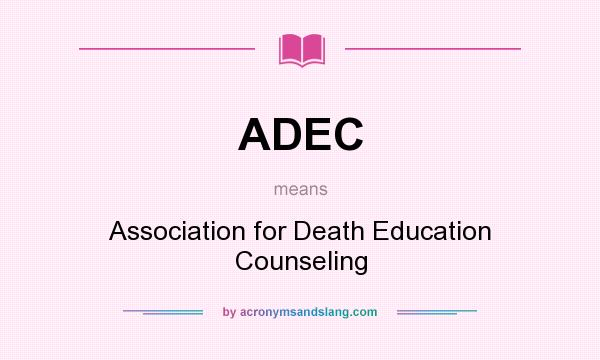 What does ADEC mean? It stands for Association for Death Education Counseling