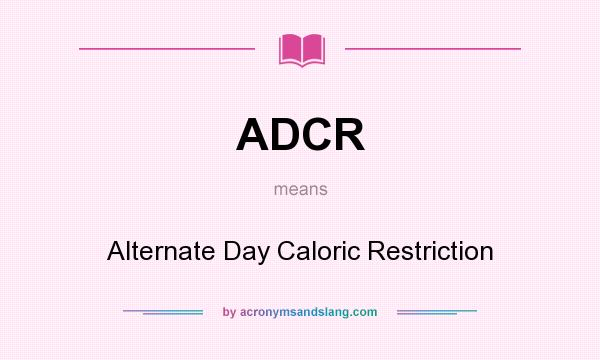 What does ADCR mean? It stands for Alternate Day Caloric Restriction
