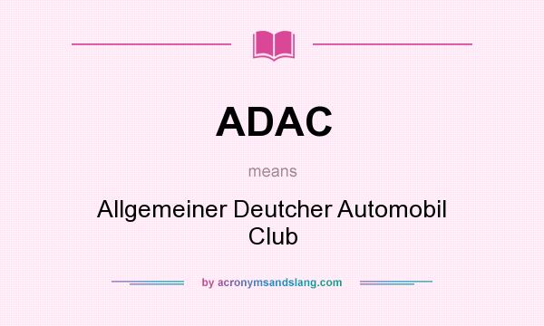 What does ADAC mean? It stands for Allgemeiner Deutcher Automobil Club