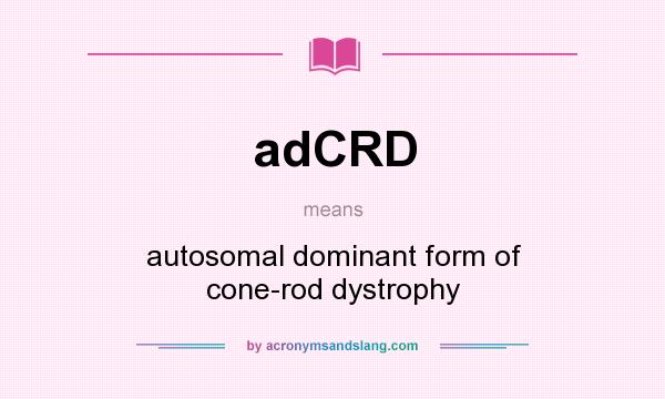 What does adCRD mean? It stands for autosomal dominant form of cone-rod dystrophy