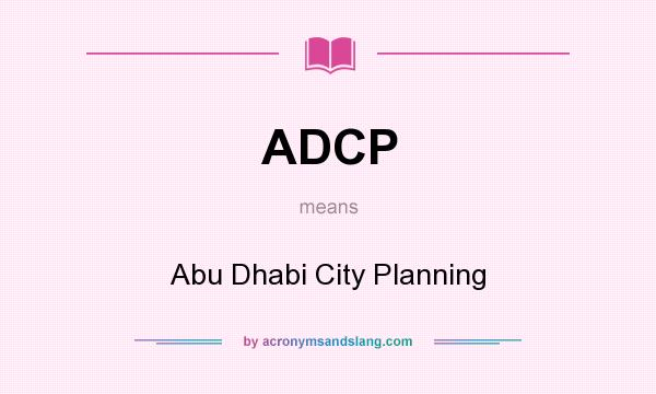 What does ADCP mean? It stands for Abu Dhabi City Planning