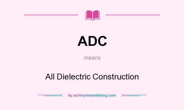 What does ADC mean? It stands for All Dielectric Construction