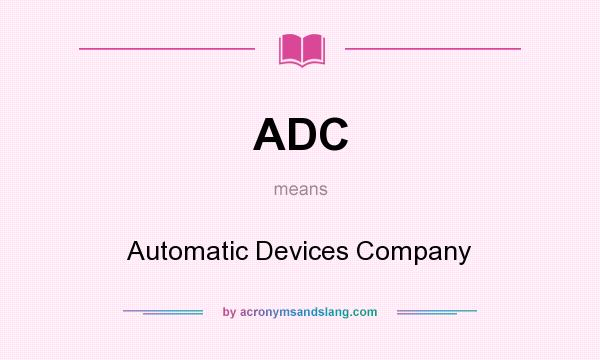 What does ADC mean? It stands for Automatic Devices Company