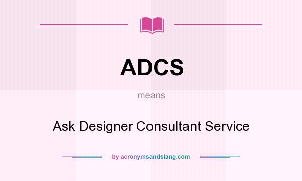 What does ADCS mean? It stands for Ask Designer Consultant Service