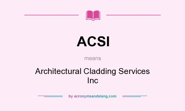 What does ACSI mean? It stands for Architectural Cladding Services Inc
