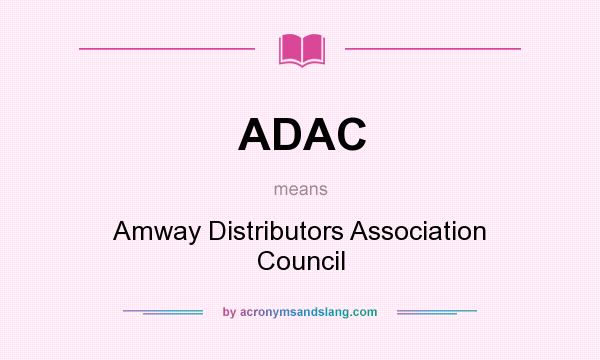 What does ADAC mean? It stands for Amway Distributors Association Council