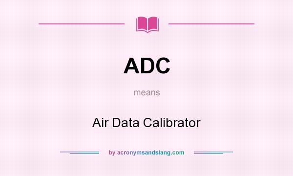 What does ADC mean? It stands for Air Data Calibrator