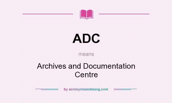 What does ADC mean? It stands for Archives and Documentation Centre