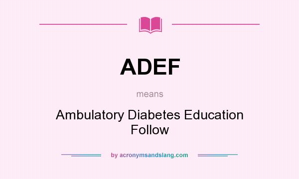 What does ADEF mean? It stands for Ambulatory Diabetes Education Follow