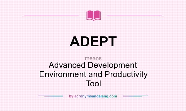 What does ADEPT mean? It stands for Advanced Development Environment and Productivity Tool
