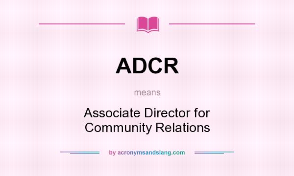 What does ADCR mean? It stands for Associate Director for Community Relations