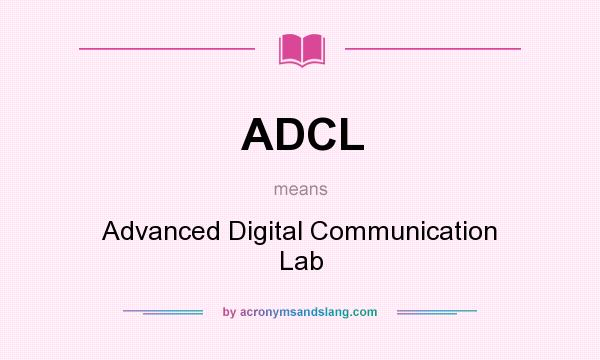What does ADCL mean? It stands for Advanced Digital Communication Lab