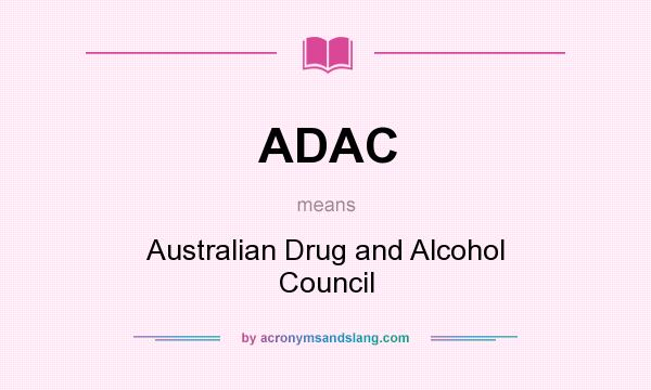 What does ADAC mean? It stands for Australian Drug and Alcohol Council
