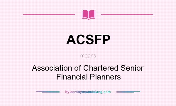 What does ACSFP mean? It stands for Association of Chartered Senior Financial Planners
