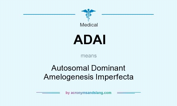 What does ADAI mean? It stands for Autosomal Dominant Amelogenesis Imperfecta