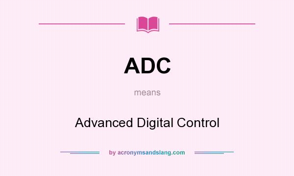 What does ADC mean? It stands for Advanced Digital Control