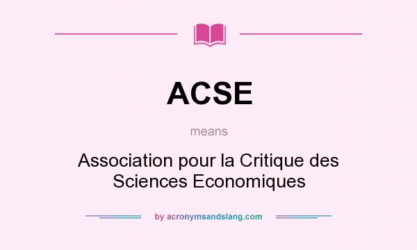 What does ACSE mean? It stands for Association pour la Critique des Sciences Economiques