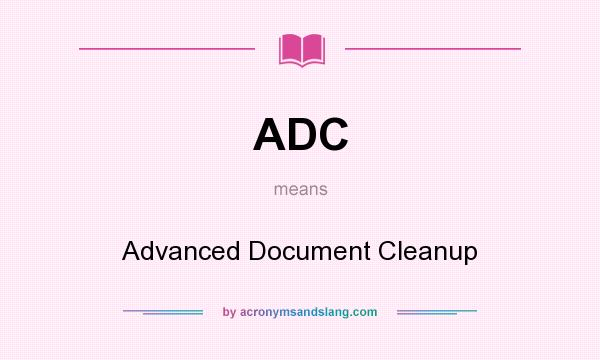 What does ADC mean? It stands for Advanced Document Cleanup