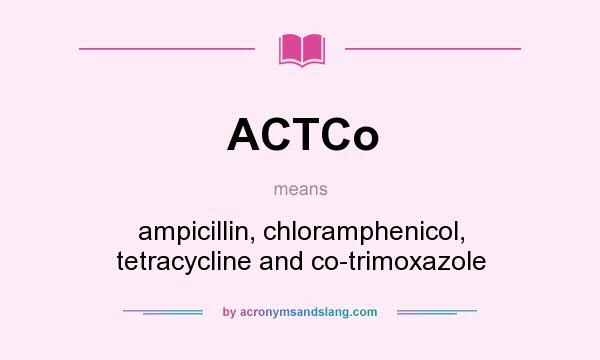 What does ACTCo mean? It stands for ampicillin, chloramphenicol, tetracycline and co-trimoxazole