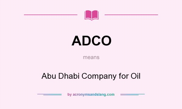 What does ADCO mean? It stands for Abu Dhabi Company for Oil