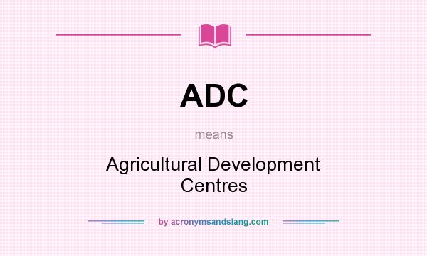 What does ADC mean? It stands for Agricultural Development Centres